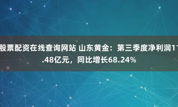 股票配资在线查询网站 山东黄金：第三季度净利润11.48亿元，同比增长68.24%
